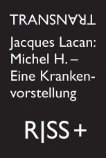 RISS+ TRANS. Jacques Lacan: Michel H. – Eine Krankenvorstellung